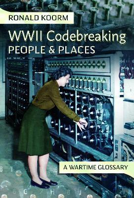 WW2 Codebreaking People and Places: A Wartime Glossary - Ronald Koorm - cover