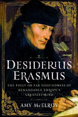 Desiderius Erasmus: The Folly or Far Sightedness of Renaissance Europe's Greatest Mind - Amy McElroy - cover
