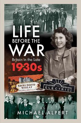 Life Before the War: Britain in the Later 1930s - Michael Alpert - cover