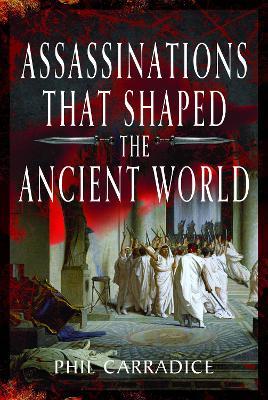 Assassinations That Shaped the Ancient World - Phil Carradice - cover