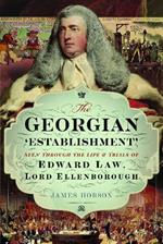The Georgian 'Establishment': Seen Through the Life and Trials of Edward Law, Lord Ellenborough