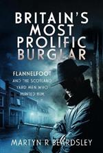 Britain’s Most Prolific Burglar: Flannelfoot and the Scotland Yard Men Who Hunted Him