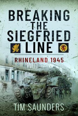 Breaking the Siegfried Line: Rhineland, February 1945 - Tim Saunders - cover