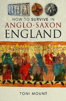 How to Survive in Anglo-Saxon England - Toni Mount - cover