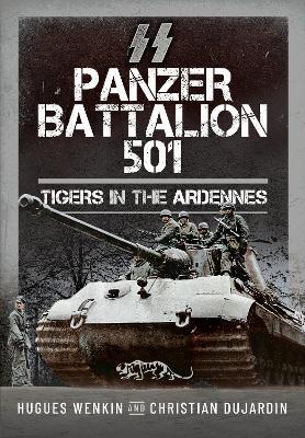 SS Panzer Battalion 501: Tigers in the Ardennes - Hugues Wenkin,Christian Dujardin - cover