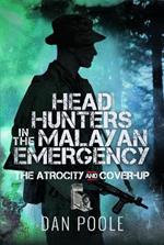 Head Hunters in the Malayan Emergency: The Atrocity and Cover-Up