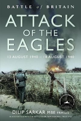 Battle of Britain Attack of the Eagles: 13 August 1940 – 18 August 1940 - Dilip Sarkar - cover