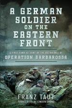 A German Soldier on the Eastern Front: A First Hand Account of the Beginnings of Operation Barbarossa