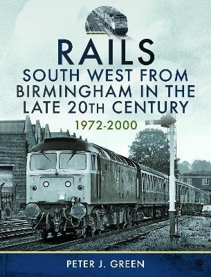 Rails South West From Birmingham in the Late 20th Century, 1972-2000 - Peter J Green - cover