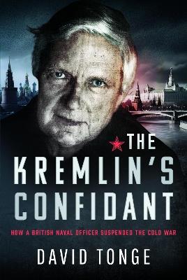The Kremlin's Confidant: How a British Naval Officer Suspended the Cold War - David S. Tonge - cover
