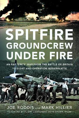 Spitfire Groundcrew Under Fire: An RAF ‘Erk’s’ War from the Battle of Britain to D-Day and Operation Bodenplatte - Mark Hillier - cover