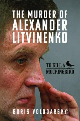 The Murder of Alexander Litvinenko: To Kill a Mockingbird - Boris Volodarsky - cover