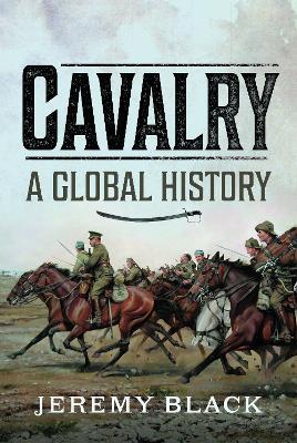 Cavalry: A Global History - Jeremy Black - cover