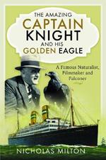 The Amazing Captain Knight and his Golden Eagle: A Famous Naturalist, Filmmaker and Falconer