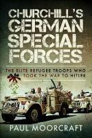 Churchill's German Special Forces: The Elite Refugee Troops who took the War to Hitler - Paul Moorcraft - cover