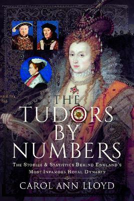 The Tudors by Numbers: The Stories and Statistics Behind England's Most Infamous Royal Dynasty - Carol Ann Lloyd - cover