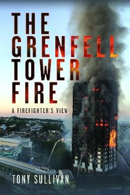 The Grenfell Tower Fire: A Firefighter's View - Tony Sullivan - cover