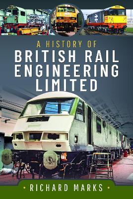 A History of British Rail Engineering Limited - Richard Marks - cover