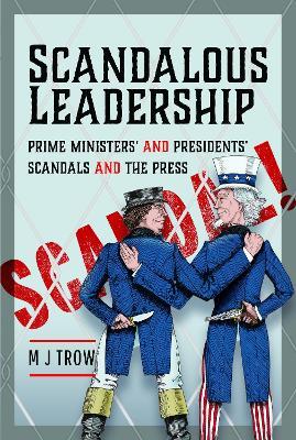 Scandalous Leadership: Prime Ministers' and Presidents' Scandals and the Press - M J Trow - cover