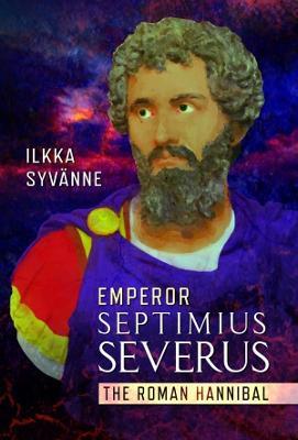 Emperor Septimius Severus: The Roman Hannibal - Ilkka Syvanne - cover