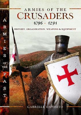 Armies of the Crusaders, 1096–1291: History, Organization, Weapons and Equipment - Gabriele Esposito - cover