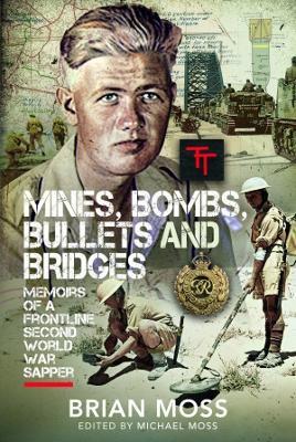 Mines, Bombs, Bullets and Bridges: A Sapper's Second World War Diary - Michael Moss - cover
