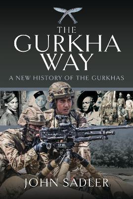 The Gurkha Way: A New History of the Gurkhas - John Sadler - cover