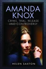 Amanda Knox: Crime, Trial, Release and Controversy