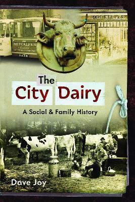 The City Dairy: A Social and Family History - Dave Joy - cover