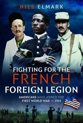 Fighting for the French Foreign Legion: Americans who joined the First World War in 1914 - Nils Elmark - cover