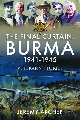 The Final Curtain: Burma 1941-1945: Veterans' Stories - Jeremy Archer - cover