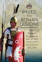 Inside the Roman Legions: The Soldier’s Experience 264–107 BCE