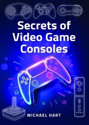 Secrets of Video Game Consoles - Michael Hart - cover