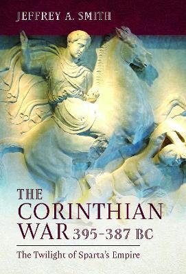 The Corinthian War, 395–387 BC: The Twilight of Sparta's Empire - Jeffrey Smith - cover