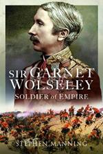 Sir Garnet Wolseley: Soldier of Empire