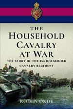 The Household Cavalry at War: The Story of the Second Household Cavalry Regiment