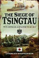 The Siege of Tsingtau: The German-Japanese War 1914
