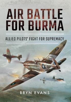 Air Battle for Burma: Allied Pilots' Fight for Supremacy - Bryn Evans - cover