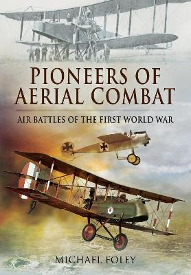Pioneers of Aerial Combat: Air Battles of the First World War - Michael Foley - cover