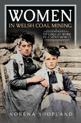 Women in Welsh Coal Mining: Tip Girls at Work in a Men's World - Norena Shopland - cover