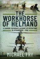 The Workhorse of Helmand: A Chinook Crewman's Account of Operations in Afghanistan and Iraq - Michael Fry - cover
