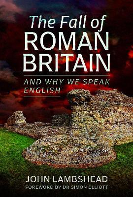The Fall of Roman Britain: and Why We Speak English - John Lambshead - cover