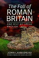 The Fall of Roman Britain: and Why We Speak English