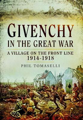 Givenchy in the Great War: A Village on the Front Line, 1914–1918 - Phil Tomaselli - cover