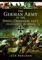 The German Army in the Spring Offensives 1917: Arras, Aisne and Champagne