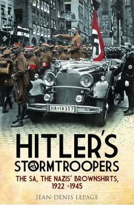 Hitler's Stormtroopers: The SA, The Nazis' Brownshirts, 1922 - 1945 - Jean-Denis Lepage - cover