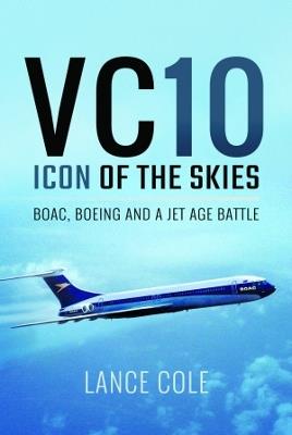 VC10: Icon of the Skies: BOAC, Boeing and a Jet Age Battle - Lance Cole - cover