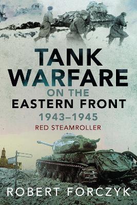 Tank Warfare on the Eastern Front, 1943–1945: Red Steamroller - Robert Forczyk - cover