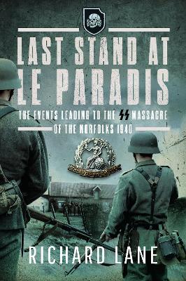 Last Stand at Le Paradis: The Events Leading to the SS Massacre of the Norfolks 1940 - Richard Lane - cover