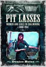 Pit Lasses: Women and Girls in Coalmining c.1800–1914 - Revised Edition